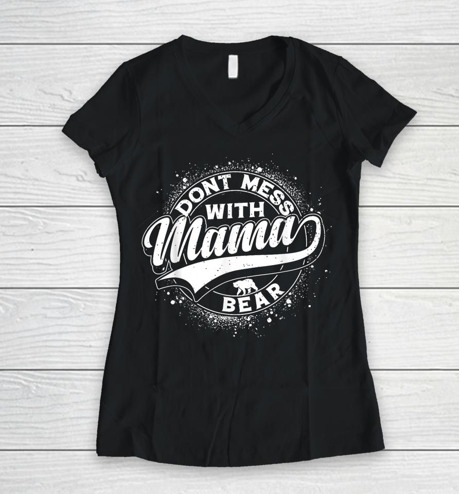 Mama Bear Shirt Don't Mess With Mama Bear Women Mothers Day Women V-Neck T-Shirt