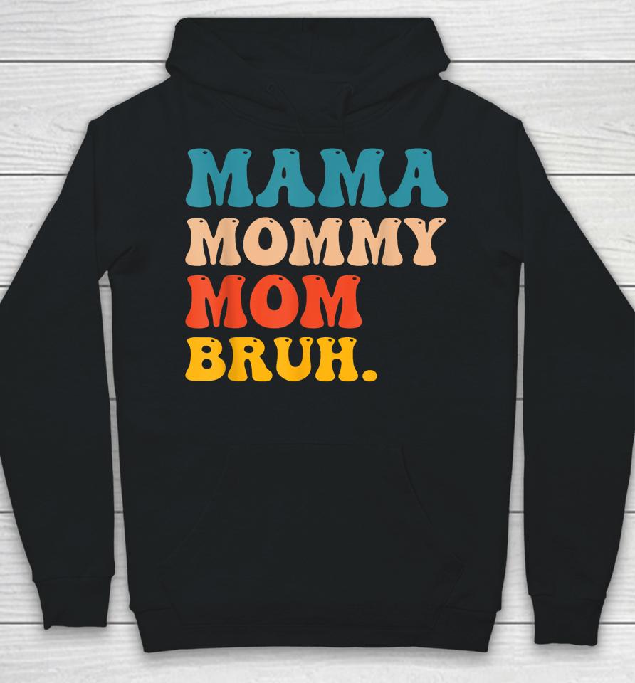 Mama Mommy Mom Bruh I Went From Mama To Mommy To Mom To Bruh Hoodie