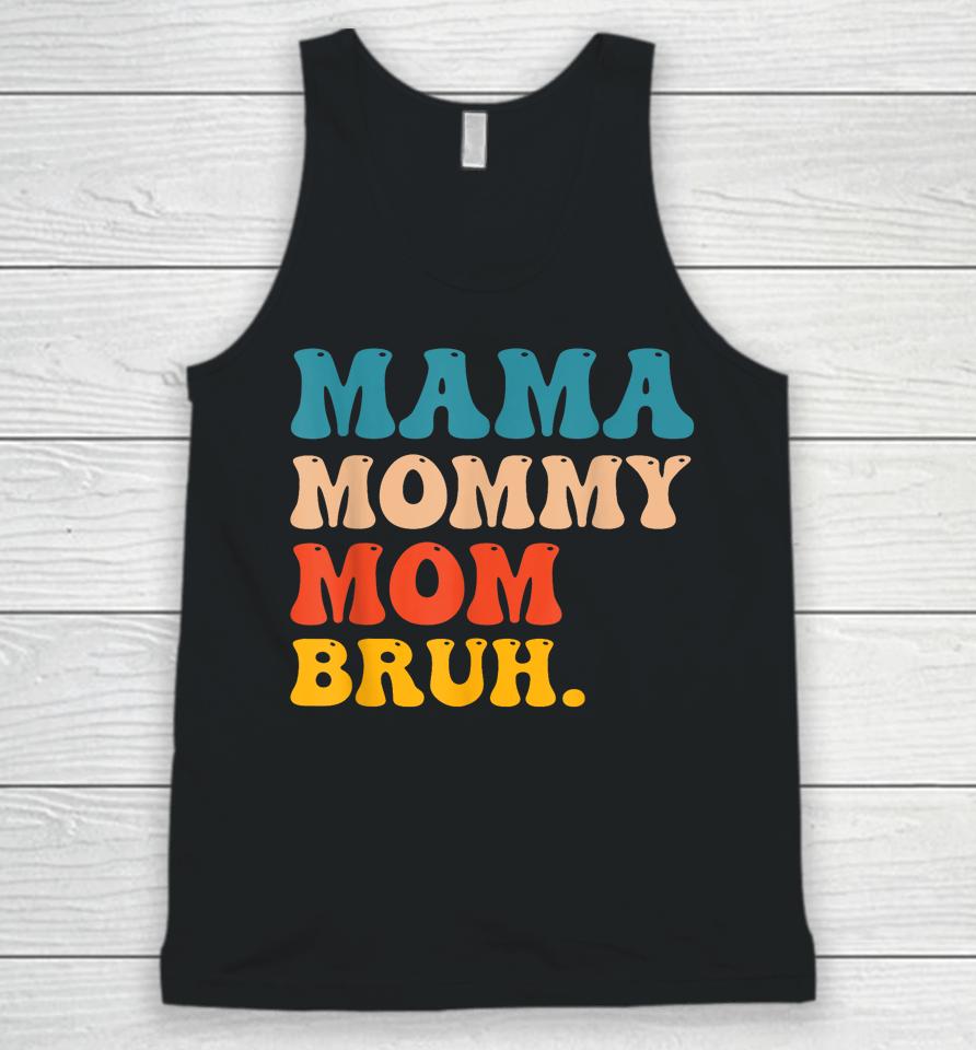 Mama Mommy Mom Bruh I Went From Mama To Mommy To Mom To Bruh Unisex Tank Top