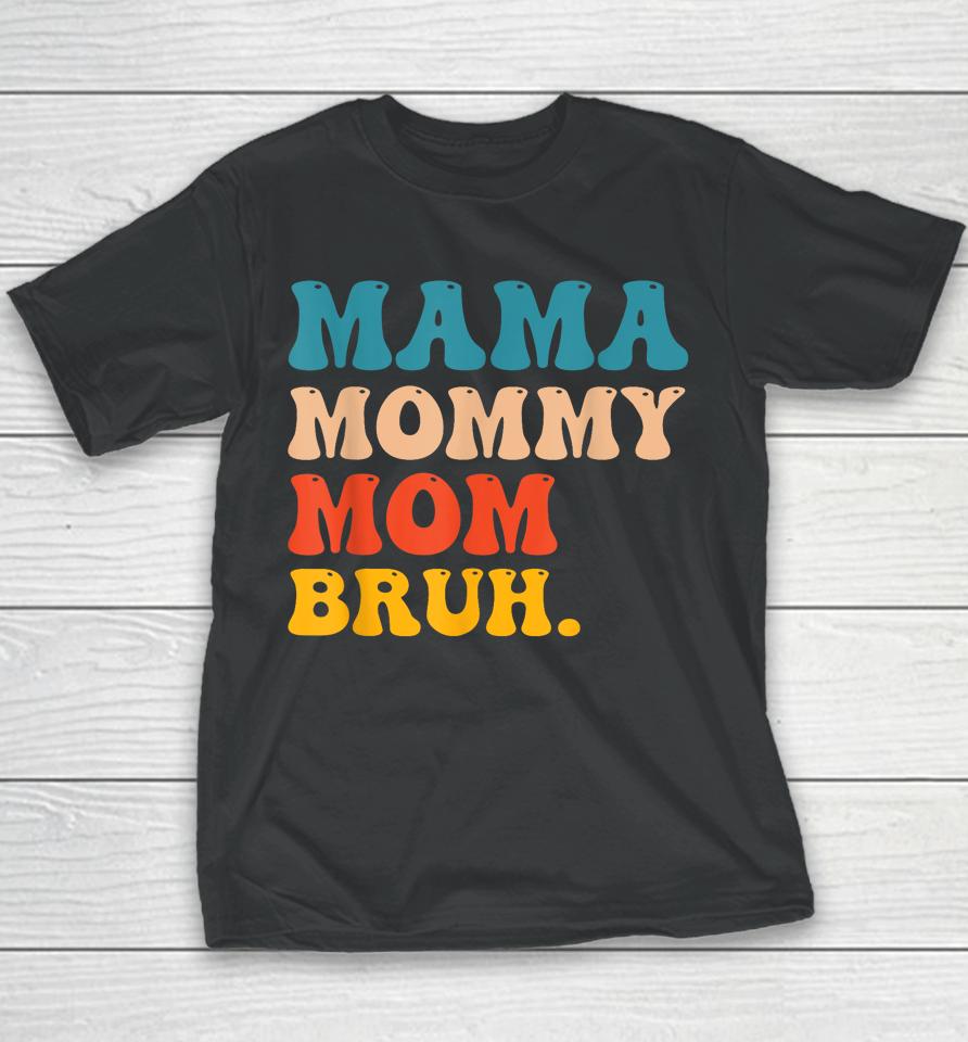 Mama Mommy Mom Bruh I Went From Mama To Mommy To Mom To Bruh Youth T-Shirt