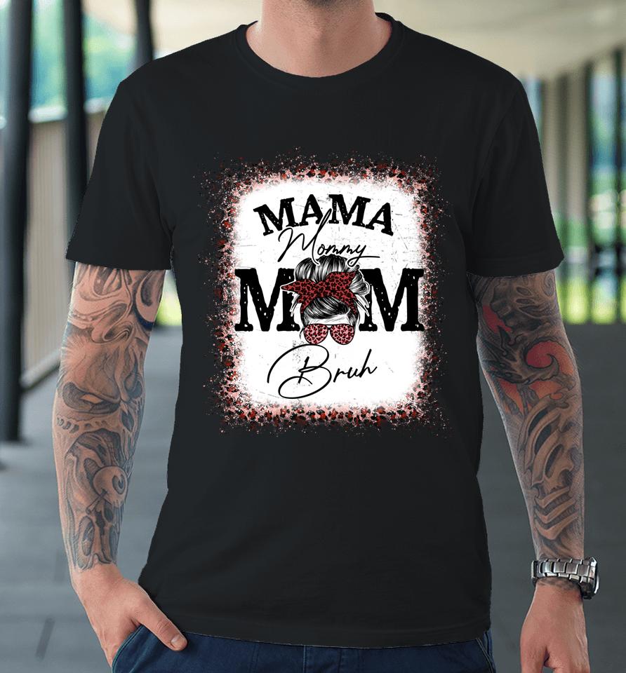 Mama Mommy Mom Bruh Mom Life Mothers Day Leopard Messy Bun Premium T-Shirt
