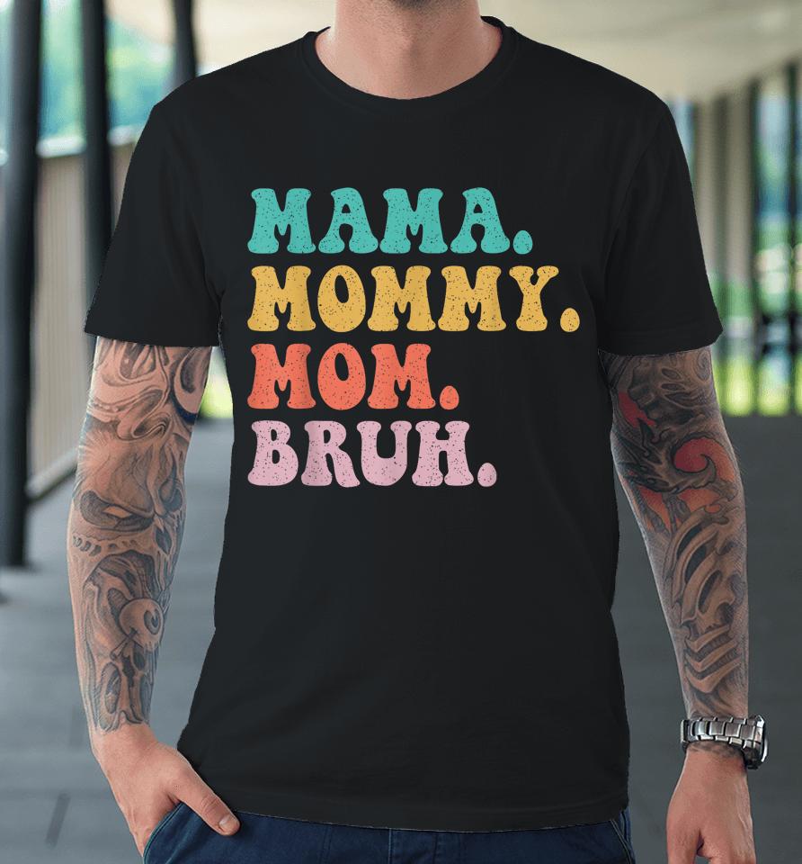 Mama Mommy Mom Bruh Mommy And Me Funny Boy Mom Mothers Day Premium T-Shirt