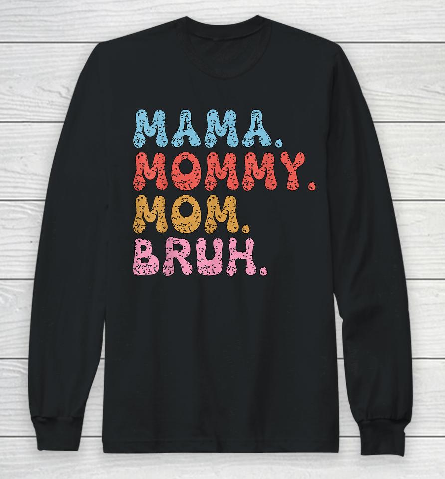 Mama Mommy Mom Bruh Mommy And Me Funny Boy Mom Mothers Day Long Sleeve T-Shirt