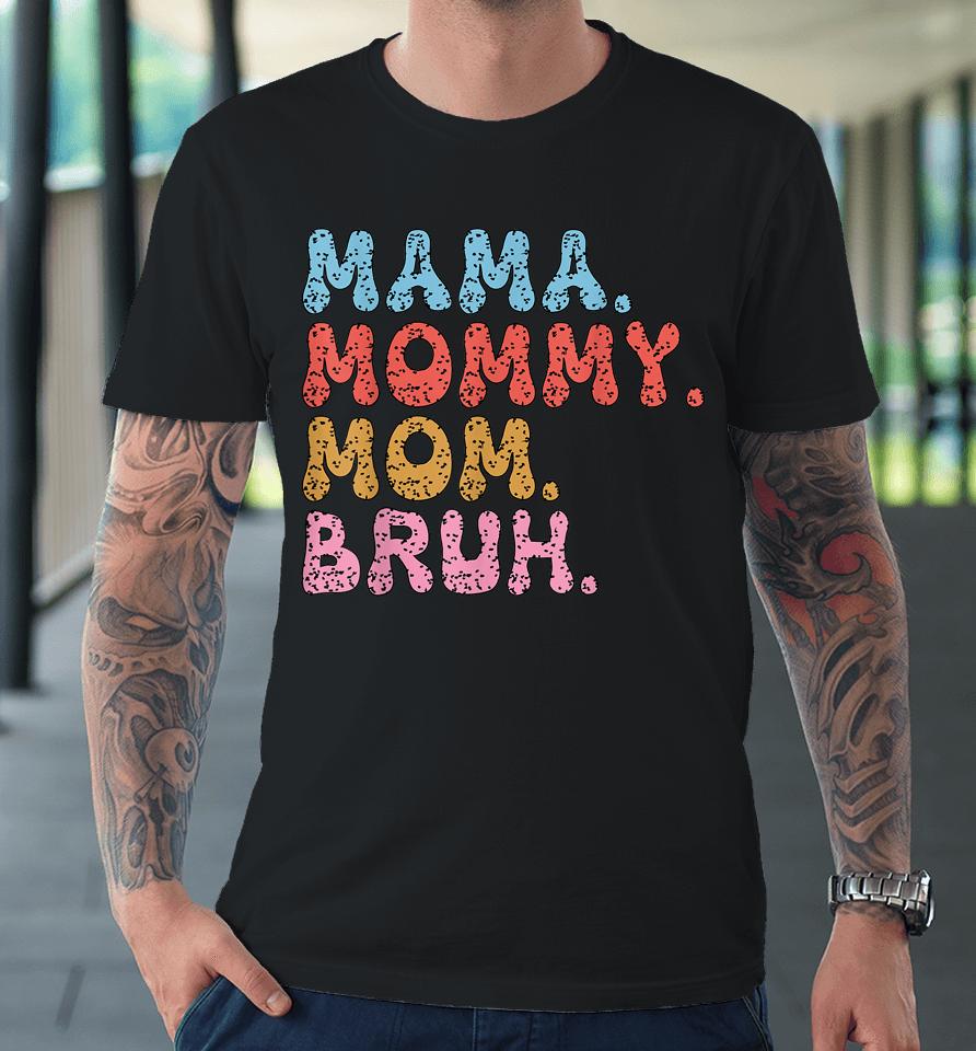 Mama Mommy Mom Bruh Mommy And Me Funny Boy Mom Mothers Day Premium T-Shirt