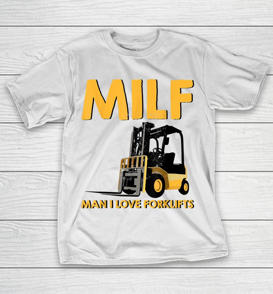 Man Forklift Driver Milf Man I Love Forklift T-Shirt