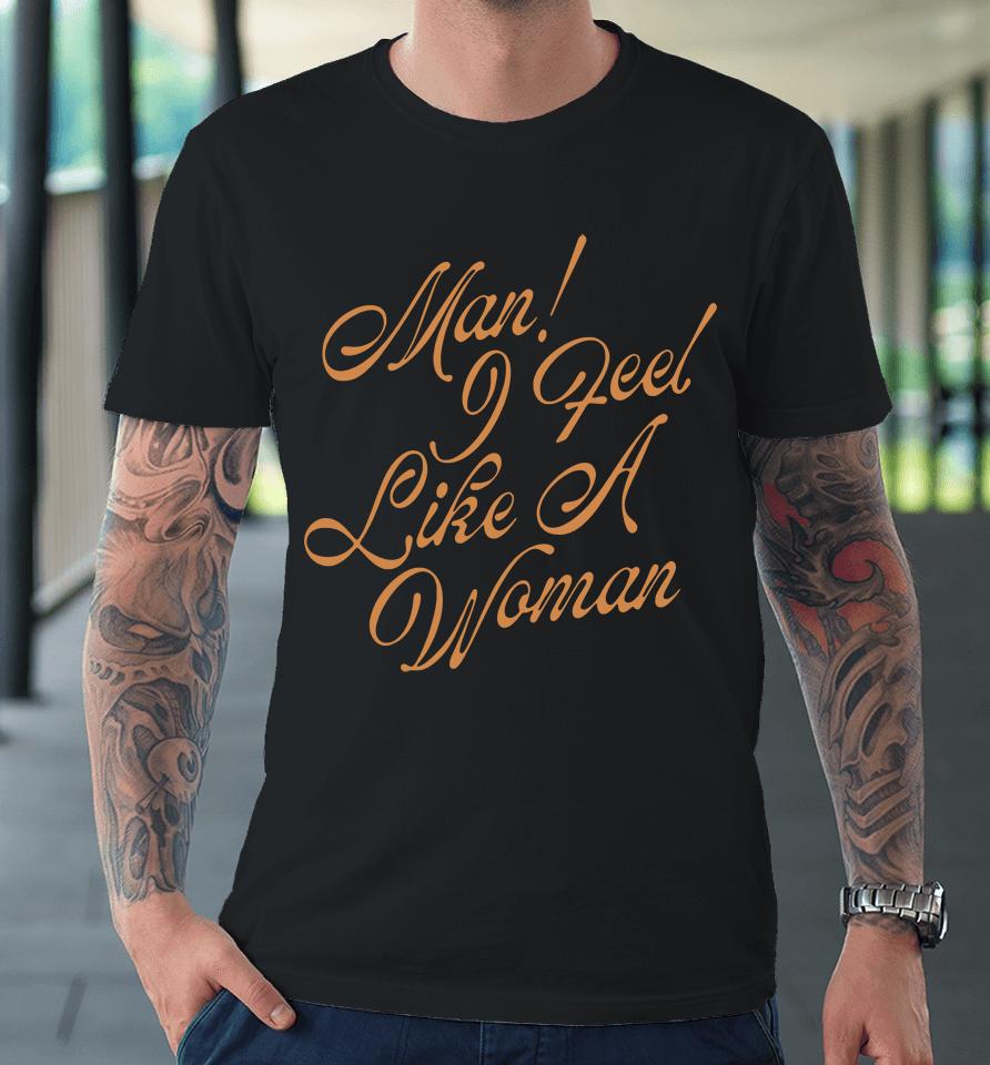 Man! I Feel Like A Woman Script Premium T-Shirt