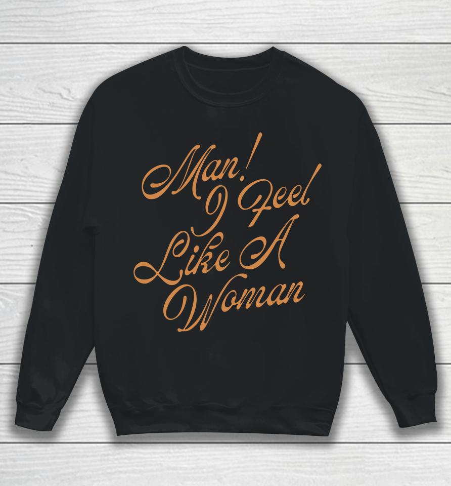 Man! I Feel Like A Woman Script Sweatshirt