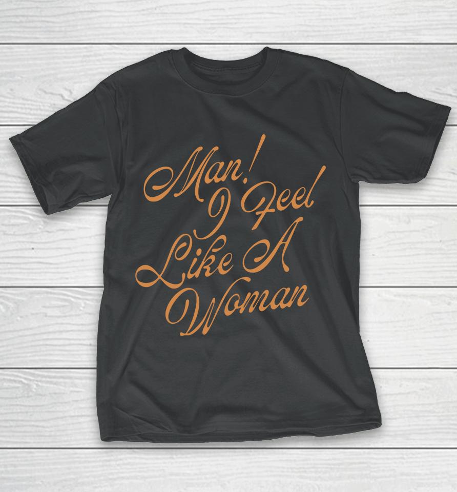 Man! I Feel Like A Woman Script T-Shirt