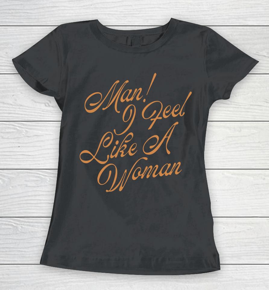 Man! I Feel Like A Woman Script Women T-Shirt