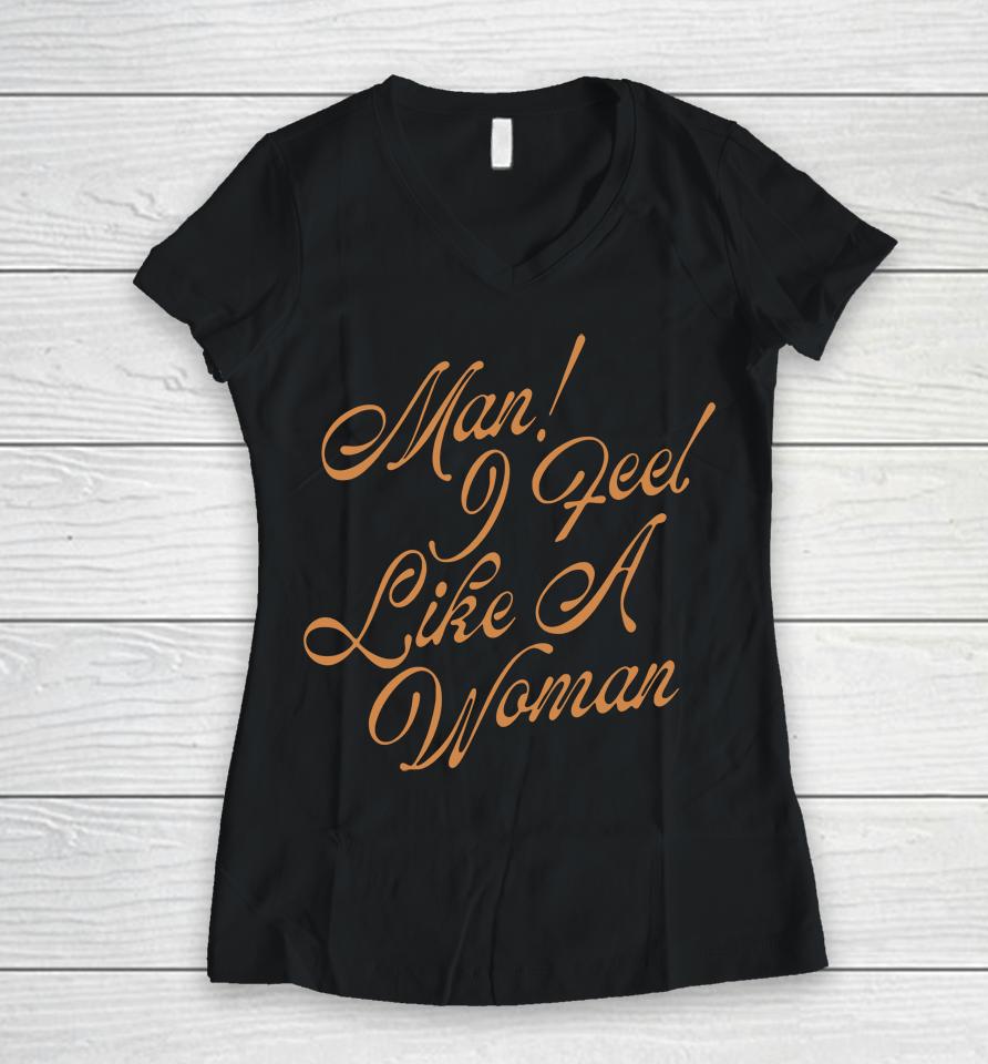 Man! I Feel Like A Woman Script Women V-Neck T-Shirt