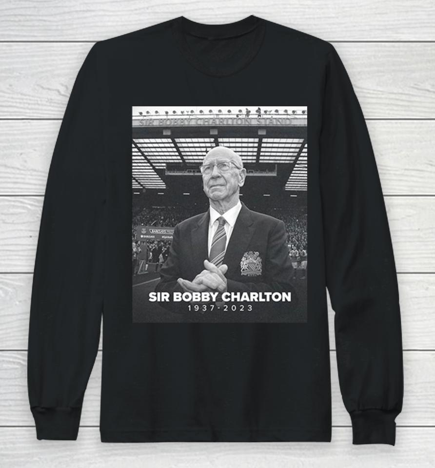 Manchester United And England Legend Sir Bobby Charlton Rip 1937 2023 Hoodie Long Sleeve T-Shirt