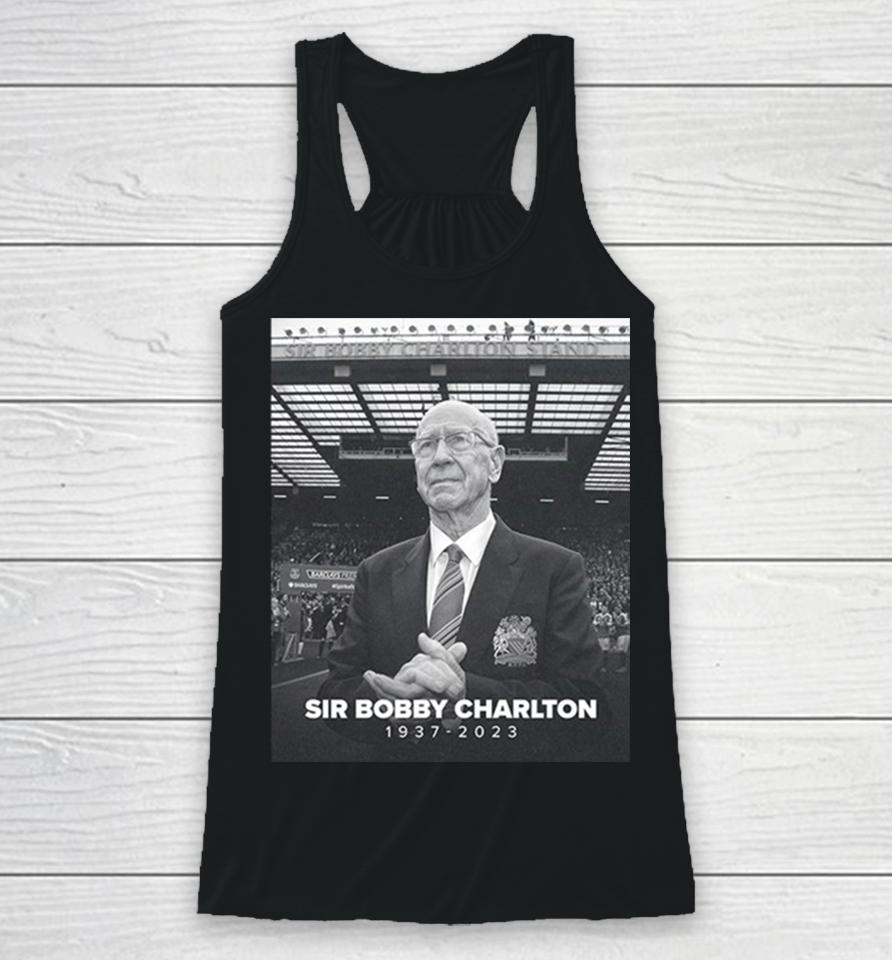 Manchester United And England Legend Sir Bobby Charlton Rip 1937 2023 Hoodie Racerback Tank