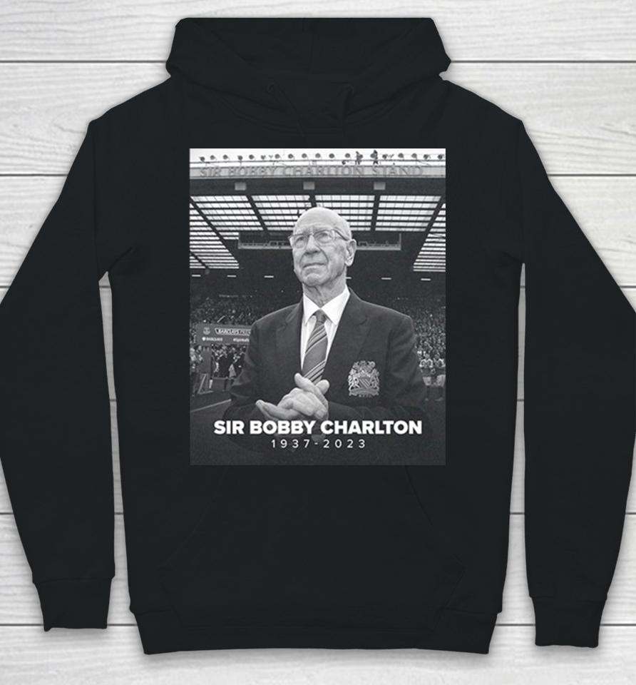 Manchester United And England Legend Sir Bobby Charlton Rip 1937 2023 Hoodie Hoodie