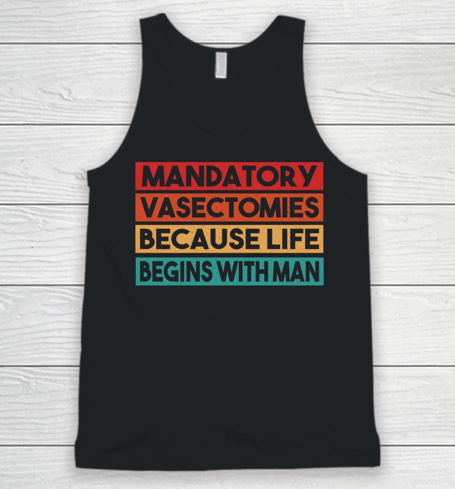Mandatory Vasectomies Because Life Begins With Man Unisex Tank Top