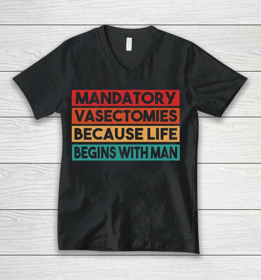 Mandatory Vasectomies Because Life Begins With Man Unisex V-Neck T-Shirt