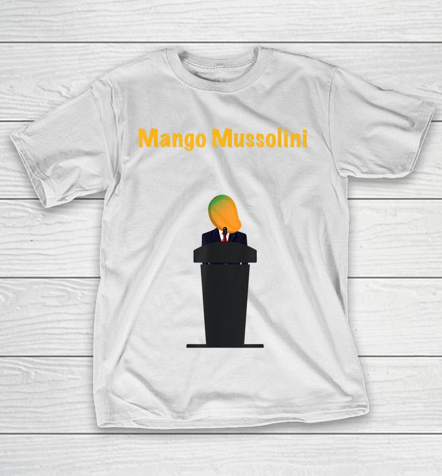 Mango Mussolini Funny Trump Joke T-Shirt