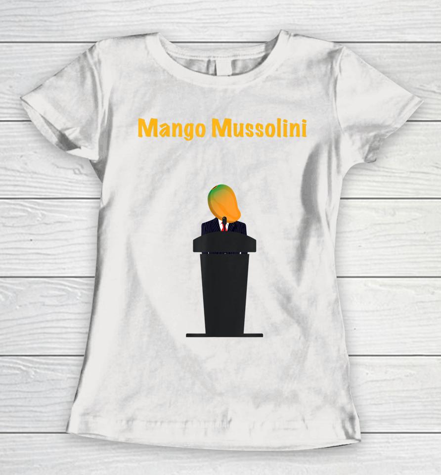 Mango Mussolini Funny Trump Joke Women T-Shirt