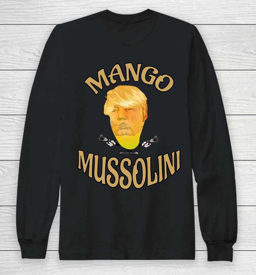 Mango Mussolini T-Shirt Trump Mango Mussolini Long Sleeve T-Shirt