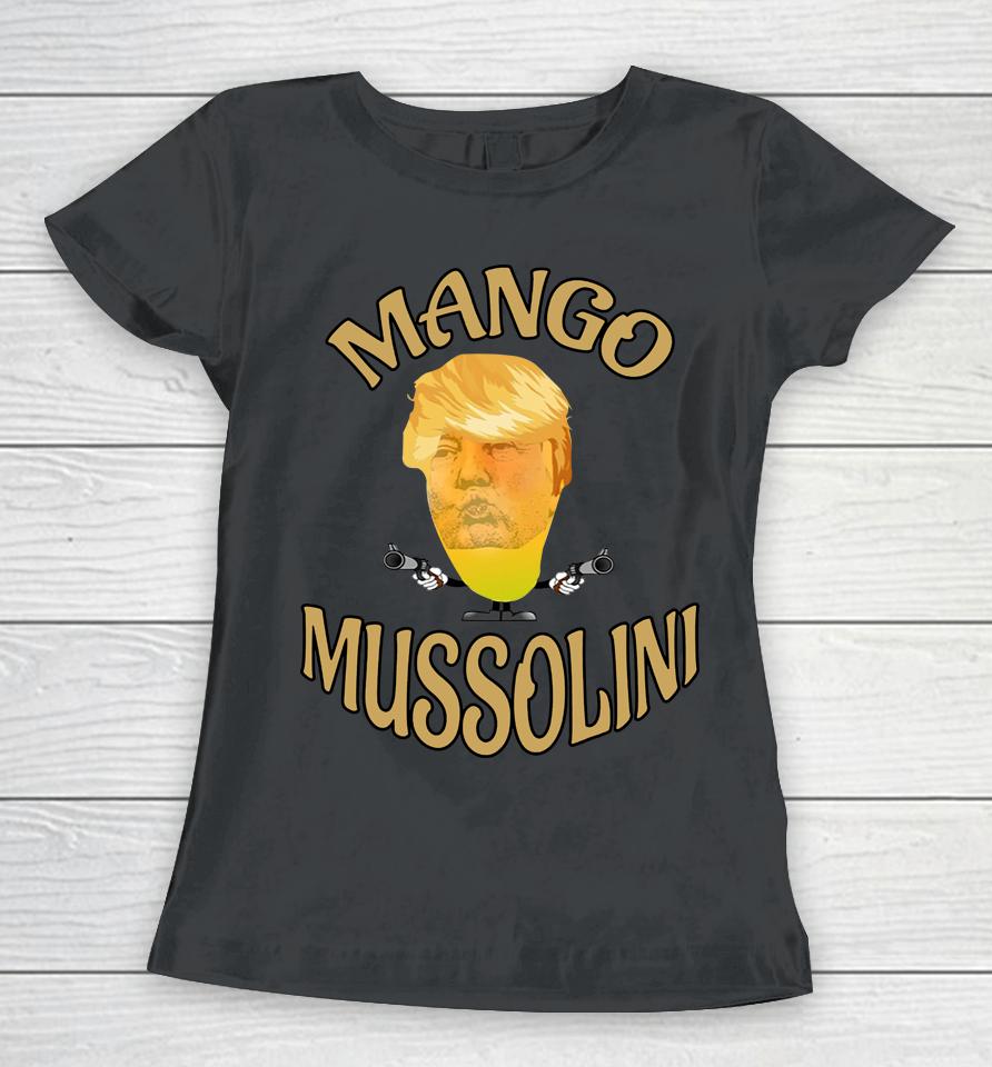 Mango Mussolini T-Shirt Trump Mango Mussolini Women T-Shirt