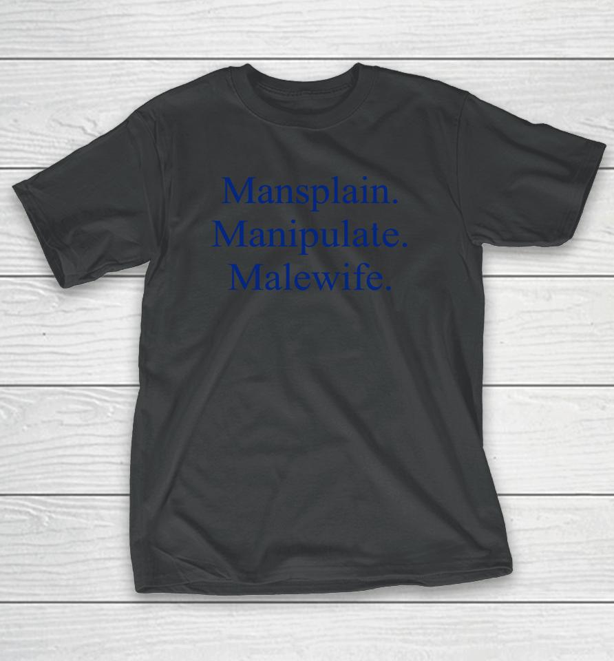 Mansplain Manipulate Malewife T-Shirt