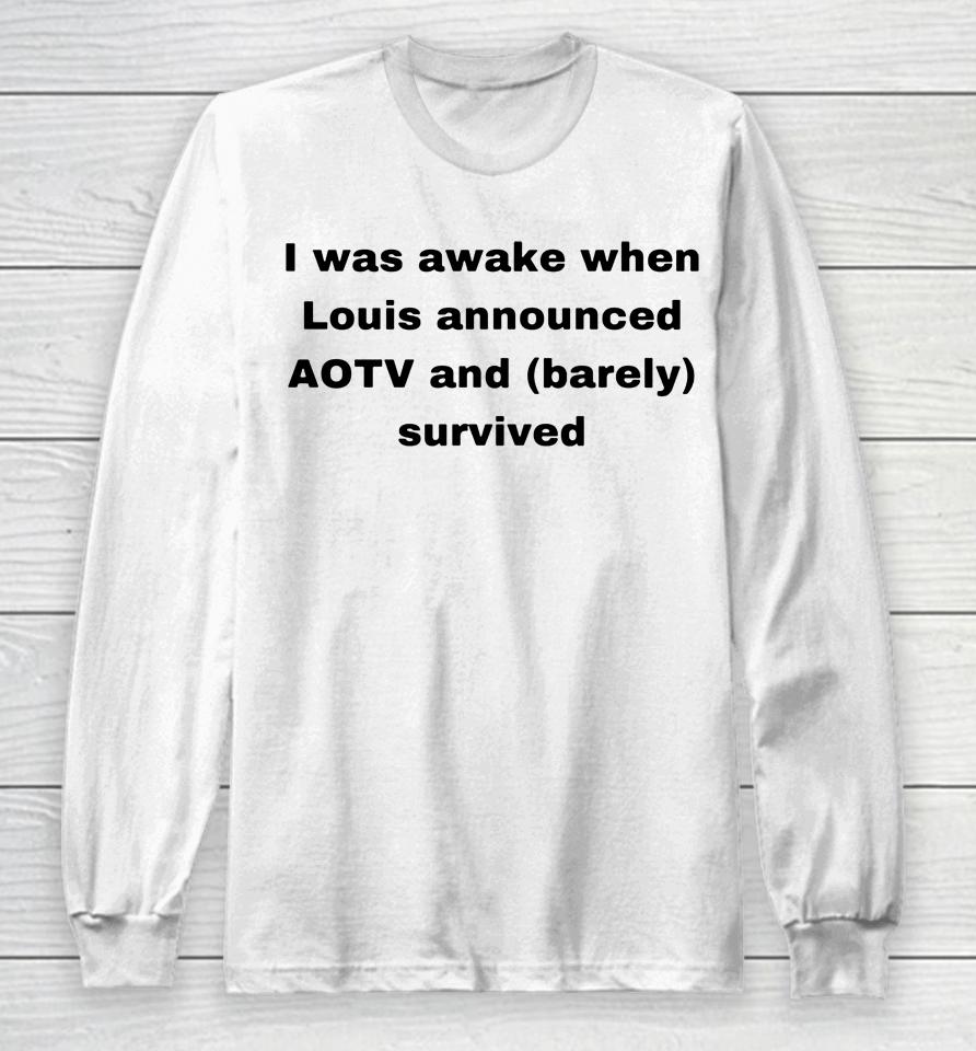 Mar Is A Fan Account I Was Awake When Louis Announced Aotv And Barely Survived Long Sleeve T-Shirt