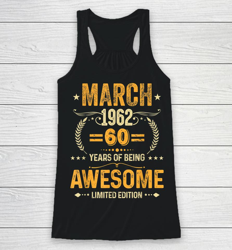 March 1962 Birthday 60 Years Of Being Awesome Limited Edition Racerback Tank