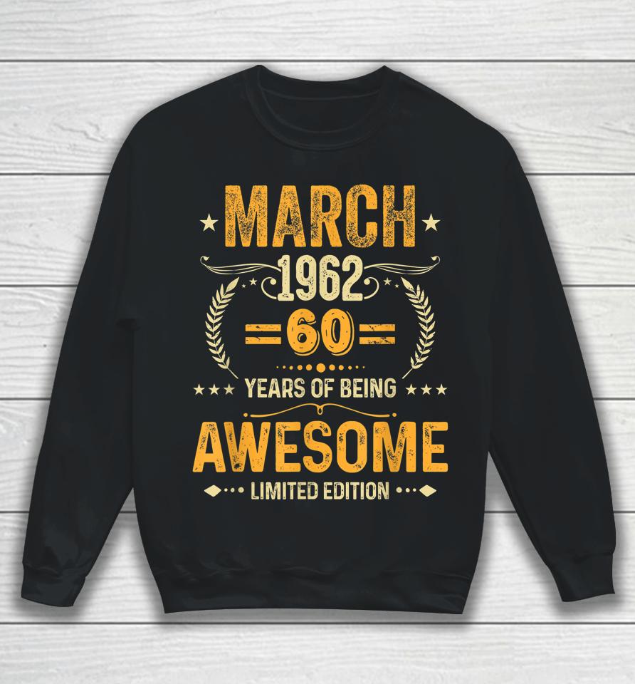 March 1962 Birthday 60 Years Of Being Awesome Limited Edition Sweatshirt