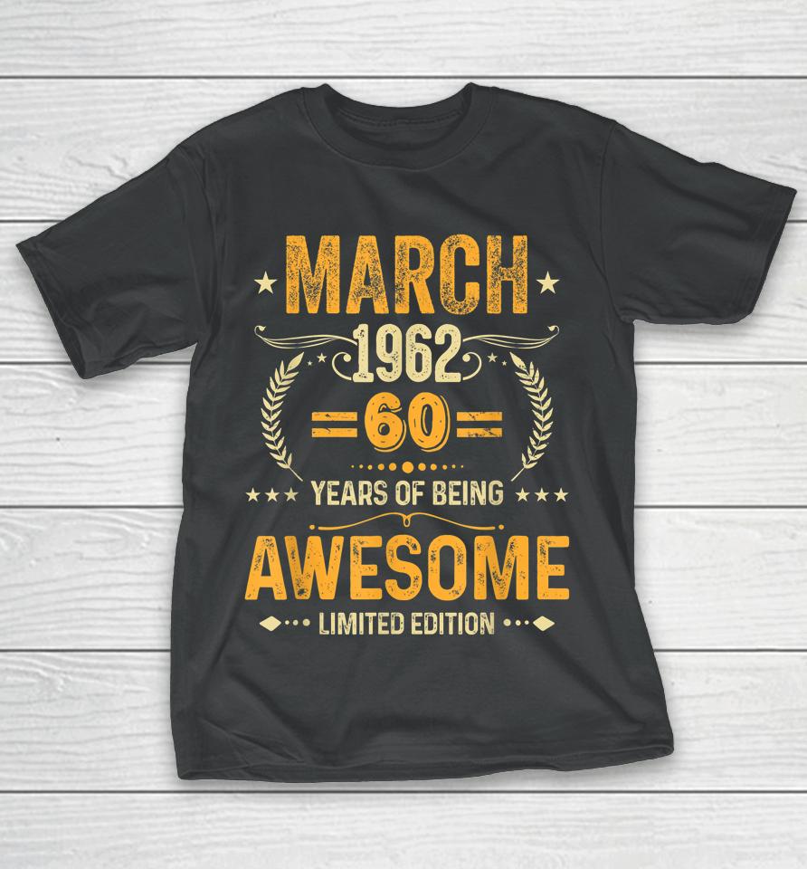 March 1962 Birthday 60 Years Of Being Awesome Limited Edition T-Shirt