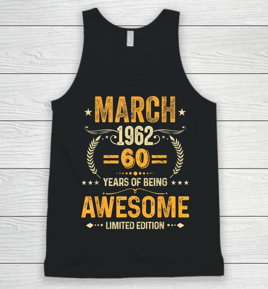 March 1962 Birthday 60 Years Of Being Awesome Limited Edition Unisex Tank Top