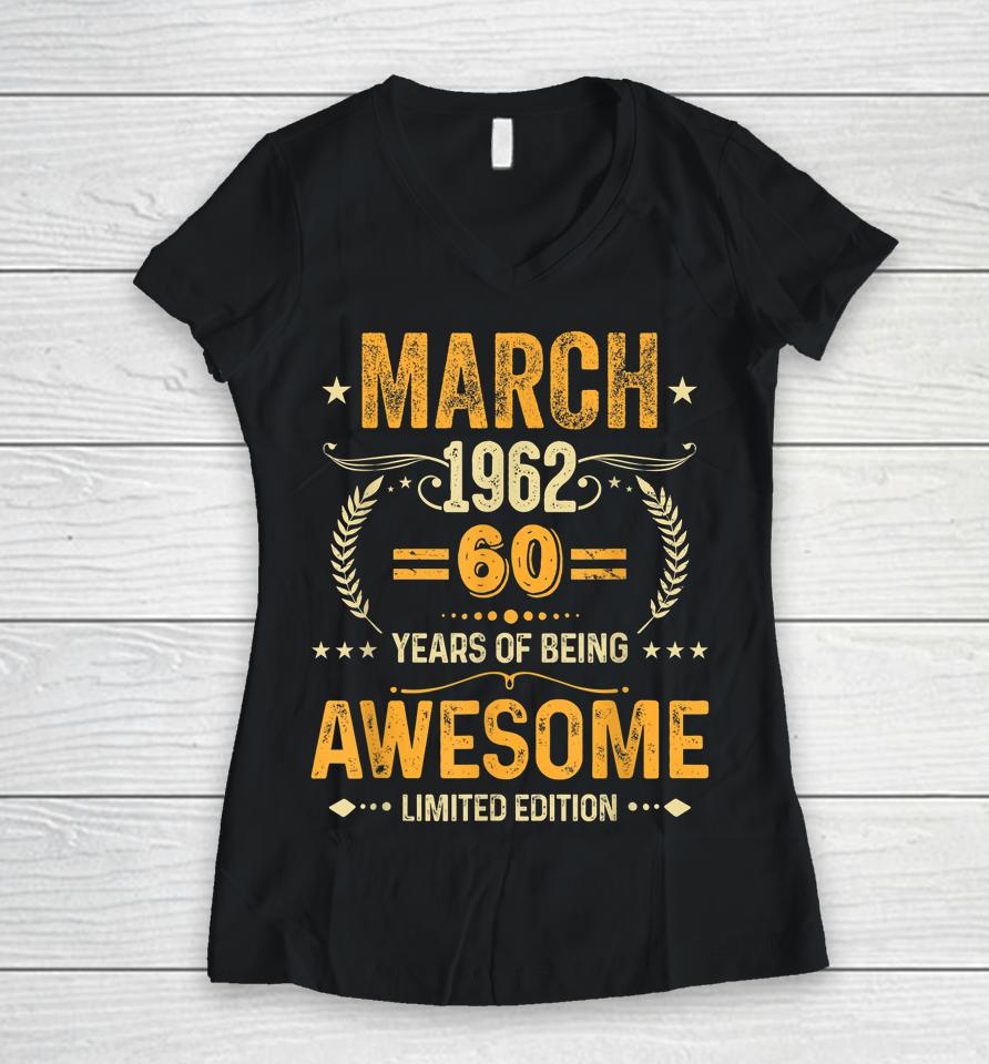 March 1962 Birthday 60 Years Of Being Awesome Limited Edition Women V-Neck T-Shirt