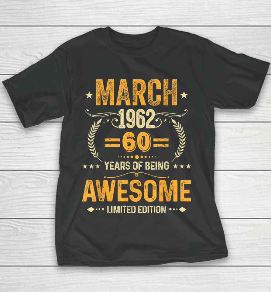 March 1962 Birthday 60 Years Of Being Awesome Limited Edition Youth T-Shirt