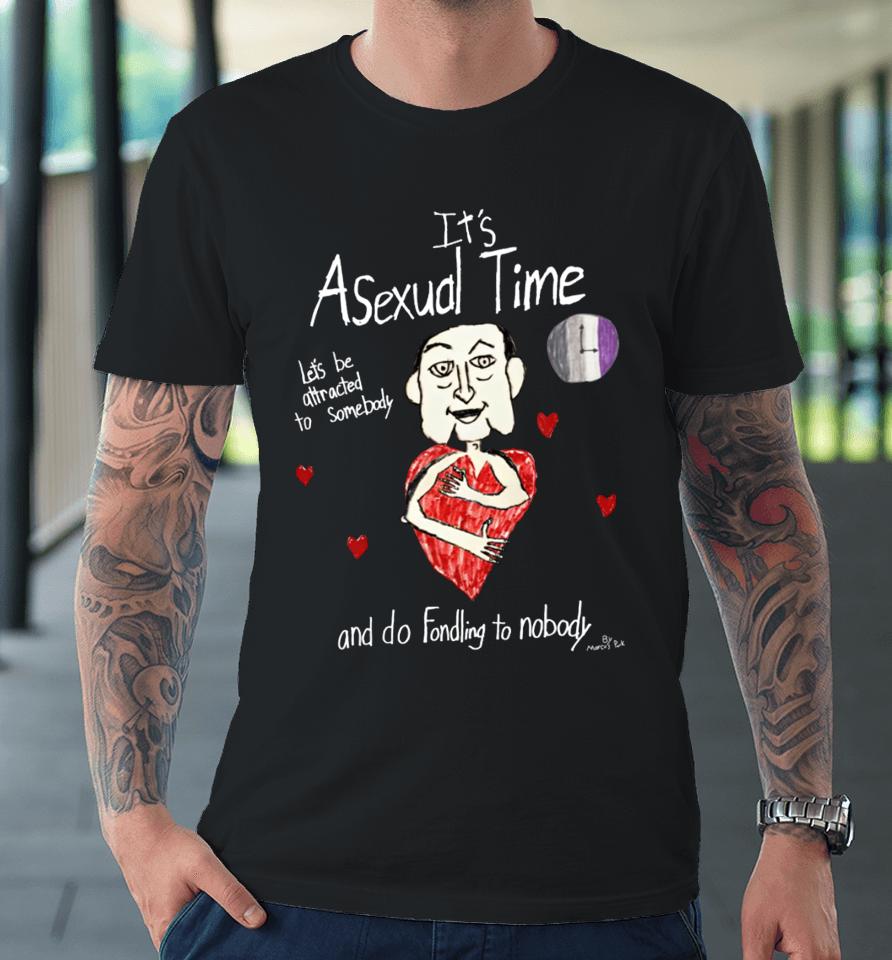 Marcus Pork It's Asexual Time Let's Be Attracted To Somebody And Do Fondling To Nobody Premium T-Shirt