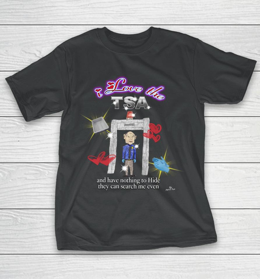 Marcuspork I Love The Tsa And They Have Nothing To Hide They Can Search Me Even T-Shirt