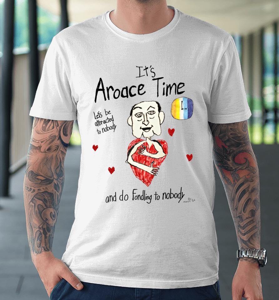 Marcuspork It's Aroace Time Let's Be Attracted To Nobody And Do Fondling To Nobody Premium T-Shirt