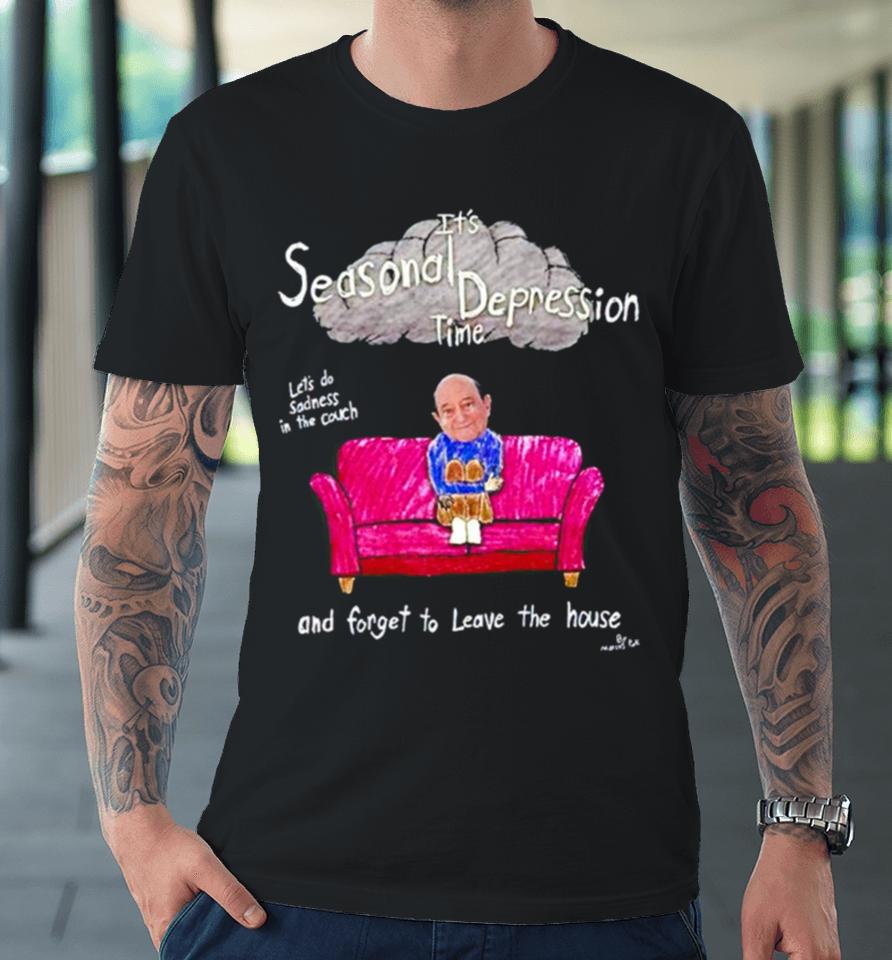 Marcuspork It’s Seasonal Depression Time Let’s Do Sadness In The Couch And Forget To Leave The House Premium T-Shirt