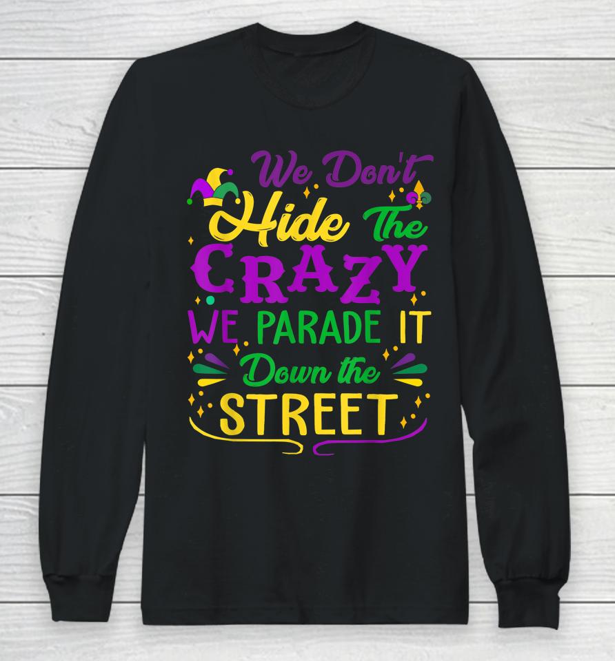 Mardi Gras We Don't Hide Crazy Parade Street Long Sleeve T-Shirt