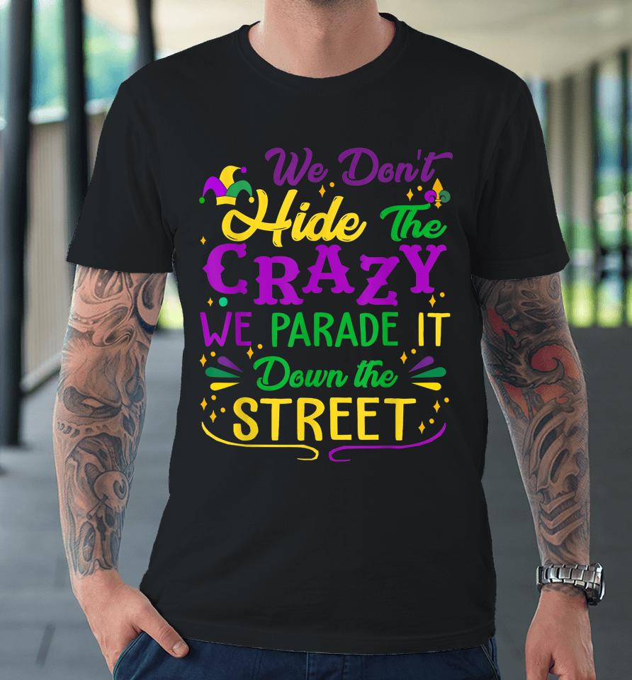 Mardi Gras We Don't Hide Crazy Parade Street Premium T-Shirt
