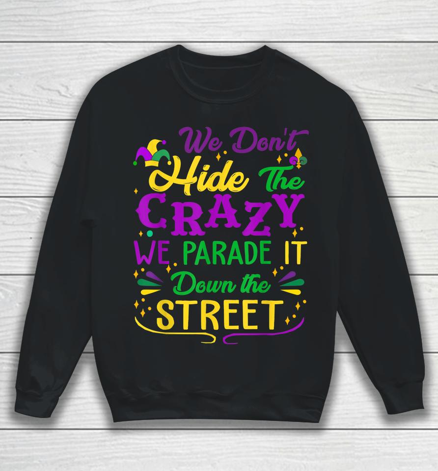 Mardi Gras We Don't Hide Crazy Parade Street Sweatshirt
