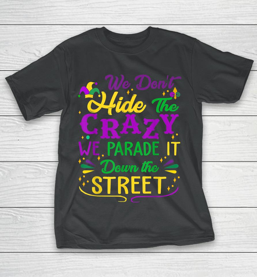 Mardi Gras We Don't Hide Crazy Parade Street T-Shirt