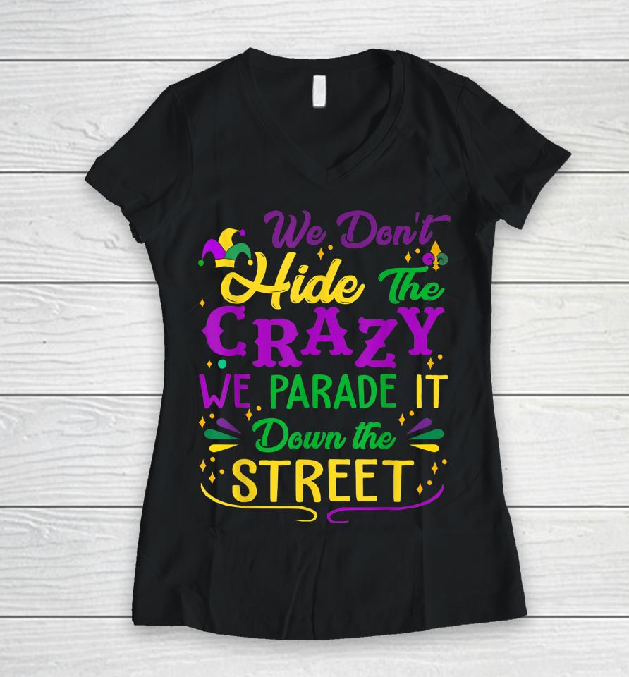 Mardi Gras We Don't Hide Crazy Parade Street Women V-Neck T-Shirt