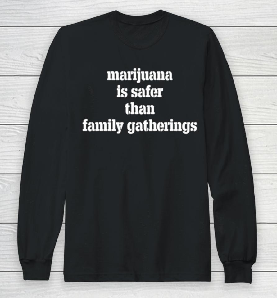 Marijuana Is Safer Than Family Gatherings Long Sleeve T-Shirt