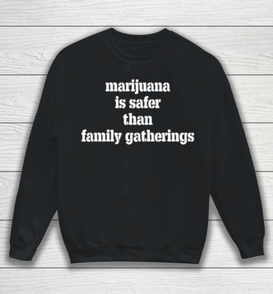 Marijuana Is Safer Than Family Gatherings Sweatshirt
