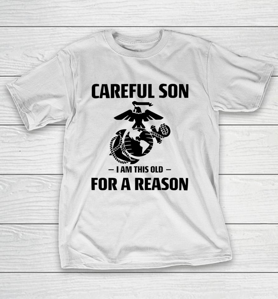 Marine Careful Son I Am This Old For A Reason T-Shirt