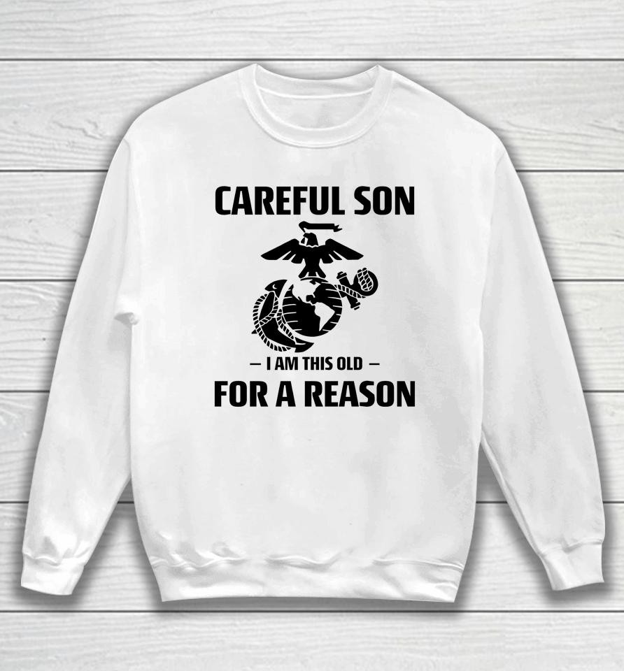 Marine Careful Son I Am This Old For A Reason Sweatshirt