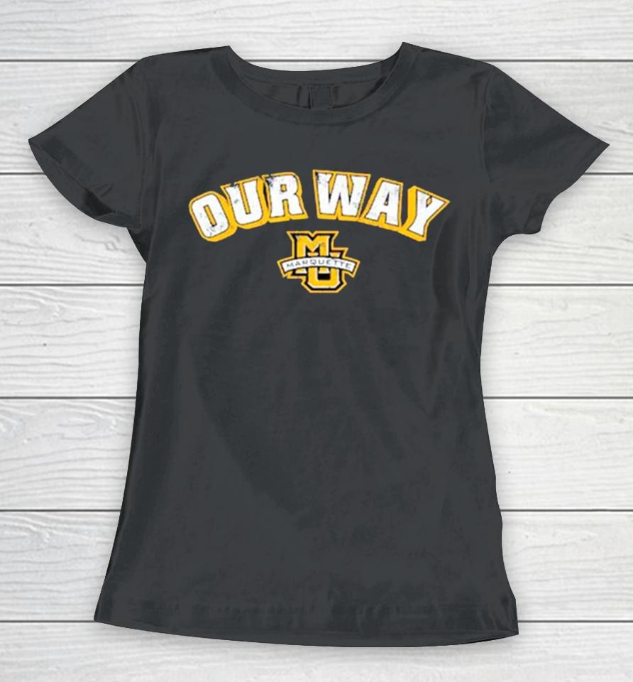 Marquette Golden Eagles Basketball Our Way Women T-Shirt