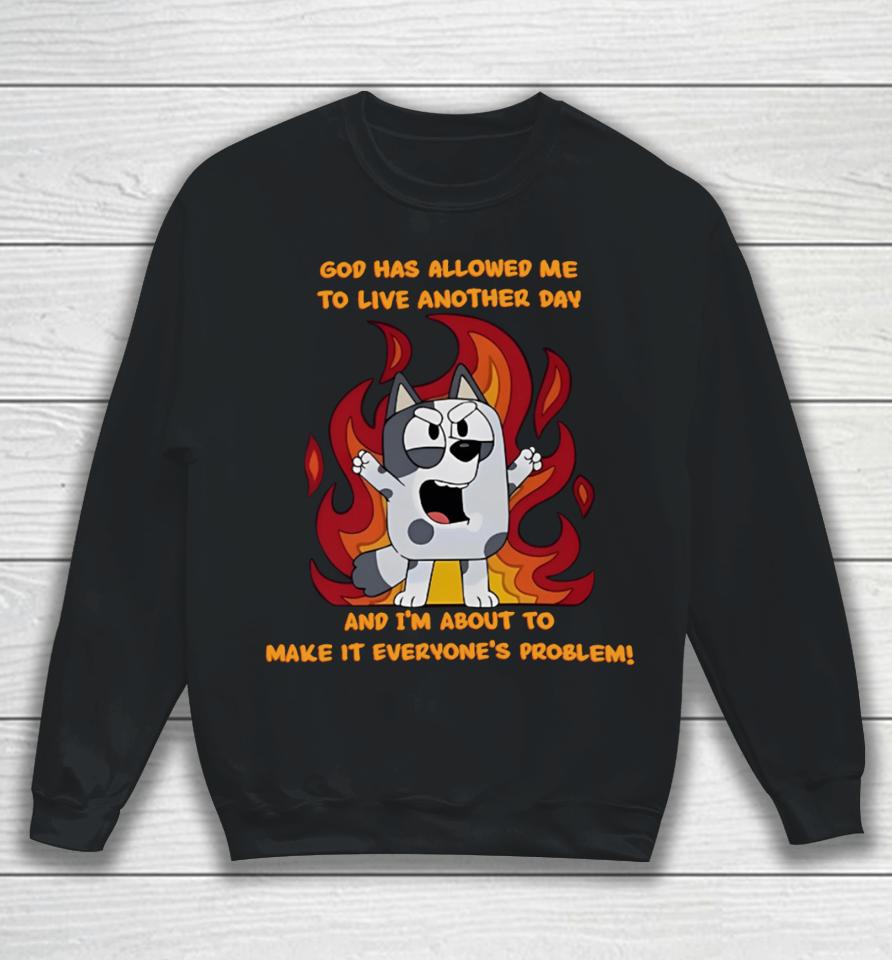 Marquis Studio God Has Allowed Me To Live Another Day And I’m About To Make It Everyone’s Problem Sweatshirt