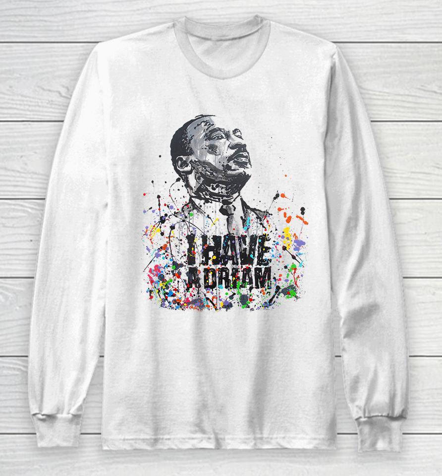 Martin Luther King Jr Day I Have A Dream Mlk Day Long Sleeve T-Shirt