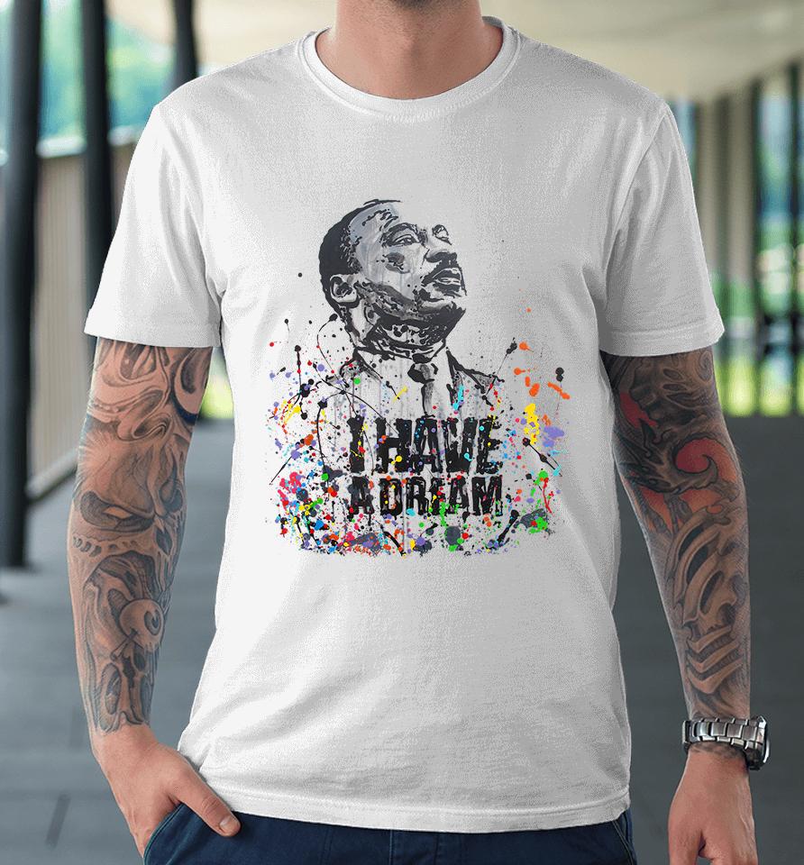 Martin Luther King Jr Day I Have A Dream Mlk Day Premium T-Shirt