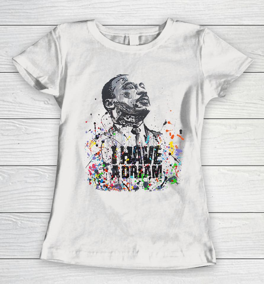 Martin Luther King Jr Day I Have A Dream Mlk Day Women T-Shirt