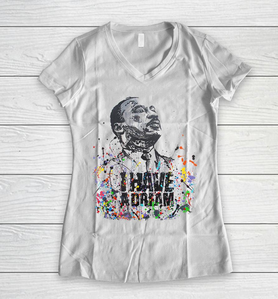 Martin Luther King Jr Day I Have A Dream Mlk Day Women V-Neck T-Shirt